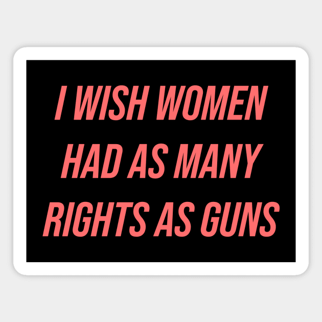 I Wish Women Had As Many Rights As Guns Magnet by n23tees